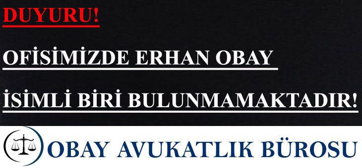 OFİSİMİZDE ERHAN OBAY İSİMLİ BİRİ BULUNMAMAKTADIR!