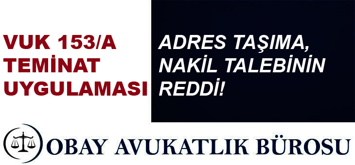 VERGİ USUL KANUNU MADDE 153/A – TEMİNAT UYGULAMASI: 153/A GEREKÇESİYLE MÜKELLEFİN ADRES TAŞIMA – NAKİL TALEBİNİN REDDEDİLMESİ!